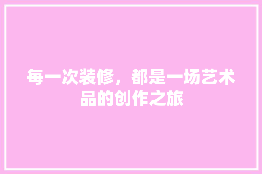 每一次装修，都是一场艺术品的创作之旅  第1张
