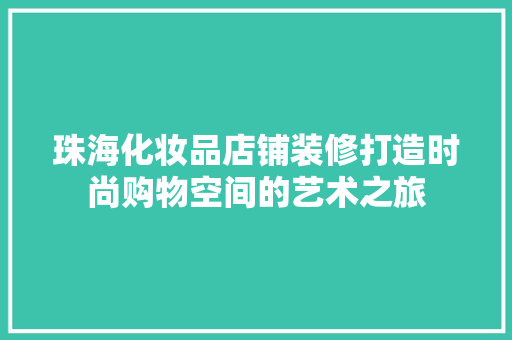 珠海化妆品店铺装修打造时尚购物空间的艺术之旅  第1张