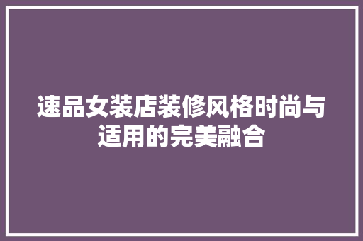 速品女装店装修风格时尚与适用的完美融合  第1张
