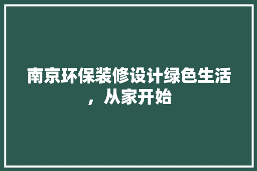 南京环保装修设计绿色生活，从家开始