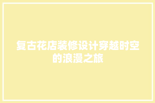 复古花店装修设计穿越时空的浪漫之旅