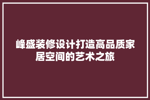 峰盛装修设计打造高品质家居空间的艺术之旅  第1张