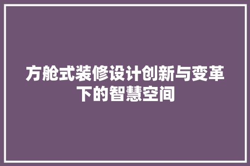 方舱式装修设计创新与变革下的智慧空间