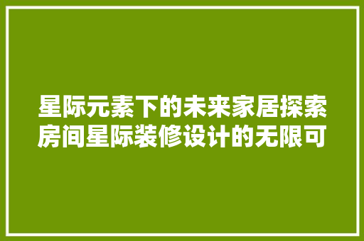 星际元素下的未来家居探索房间星际装修设计的无限可能