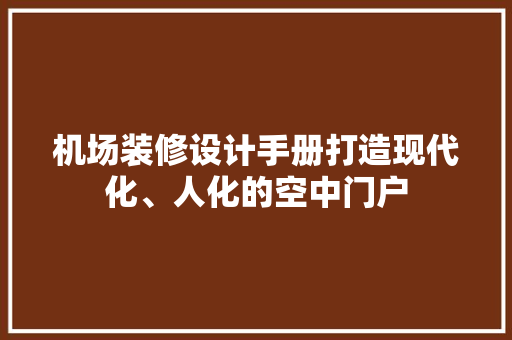 机场装修设计手册打造现代化、人化的空中门户  第1张