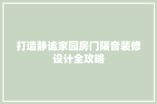 打造静谧家园房门隔音装修设计全攻略