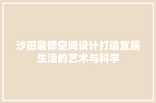 沙田装修空间设计打造宜居生活的艺术与科学