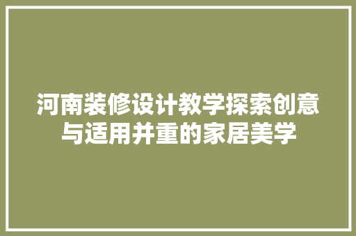 河南装修设计教学探索创意与适用并重的家居美学