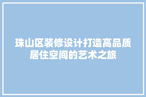珠山区装修设计打造高品质居住空间的艺术之旅