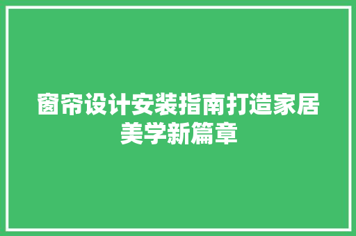 窗帘设计安装指南打造家居美学新篇章