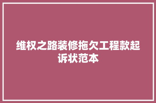 维权之路装修拖欠工程款起诉状范本  第1张