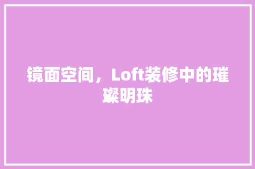 镜面空间，Loft装修中的璀璨明珠