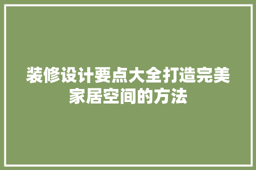 装修设计要点大全打造完美家居空间的方法  第1张