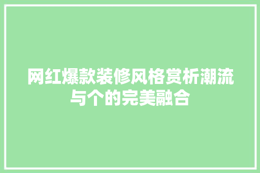 网红爆款装修风格赏析潮流与个的完美融合  第1张