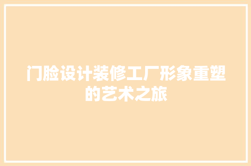 门脸设计装修工厂形象重塑的艺术之旅  第1张