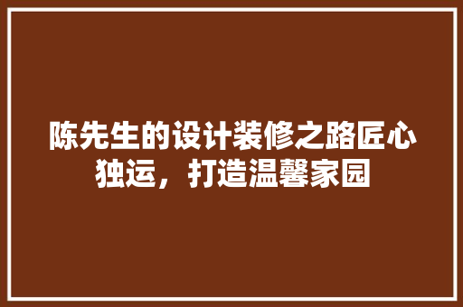 陈先生的设计装修之路匠心独运，打造温馨家园