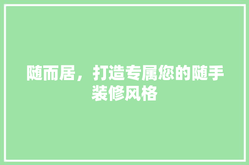 随而居，打造专属您的随手装修风格  第1张