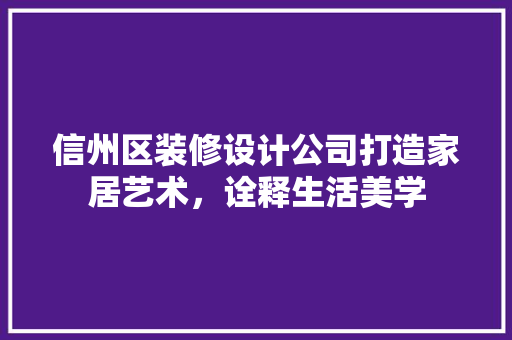 信州区装修设计公司打造家居艺术，诠释生活美学  第1张