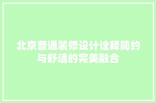 北京普通装修设计诠释简约与舒适的完美融合  第1张