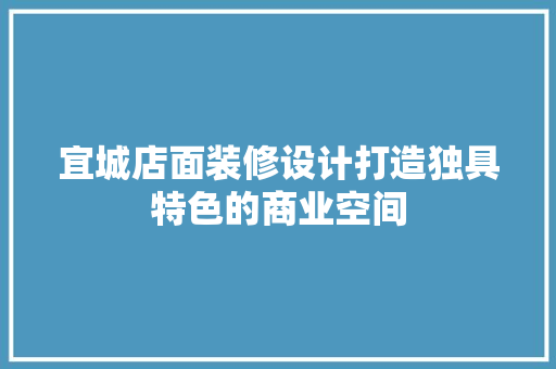 宜城店面装修设计打造独具特色的商业空间  第1张
