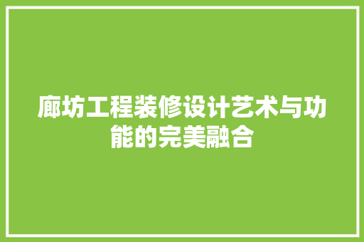 廊坊工程装修设计艺术与功能的完美融合  第1张