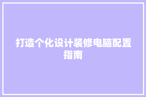 打造个化设计装修电脑配置指南