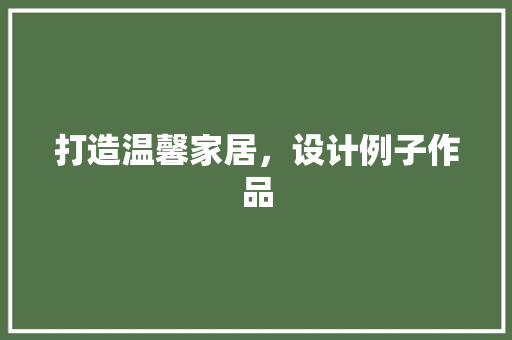 打造温馨家居，设计例子作品
