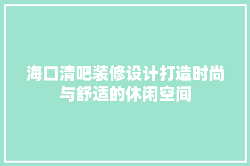 海口清吧装修设计打造时尚与舒适的休闲空间  第1张