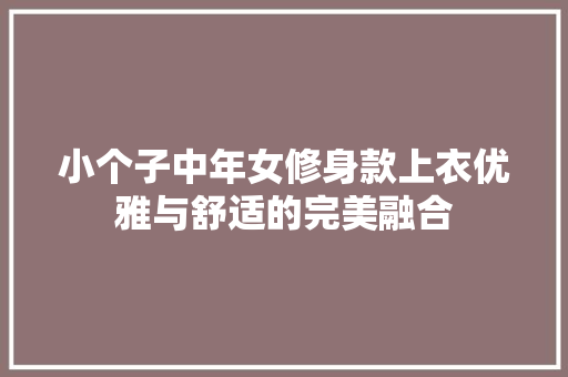 小个子中年女修身款上衣优雅与舒适的完美融合