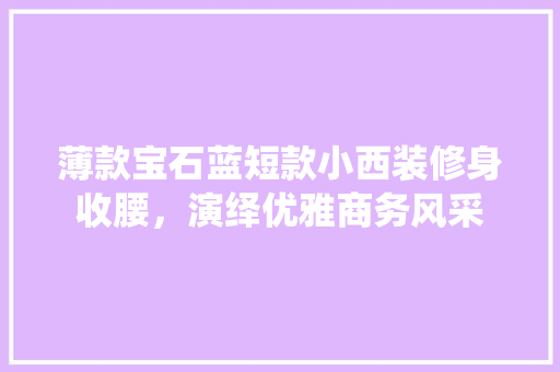 薄款宝石蓝短款小西装修身收腰，演绎优雅商务风采  第1张