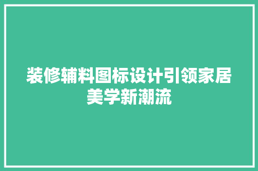 装修辅料图标设计引领家居美学新潮流