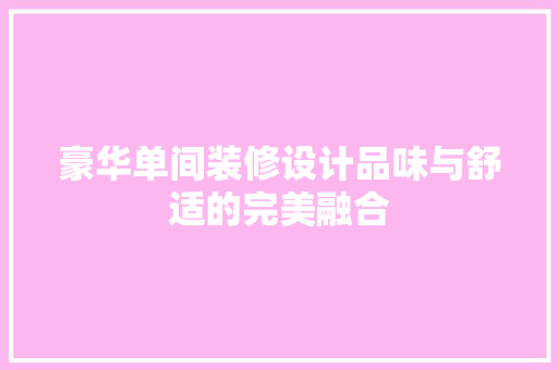 豪华单间装修设计品味与舒适的完美融合  第1张