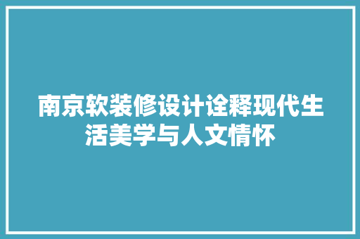 南京软装修设计诠释现代生活美学与人文情怀