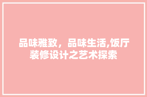 品味雅致，品味生活,饭厅装修设计之艺术探索  第1张