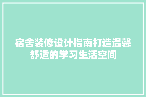 宿舍装修设计指南打造温馨舒适的学习生活空间  第1张