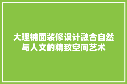 大理铺面装修设计融合自然与人文的精致空间艺术  第1张
