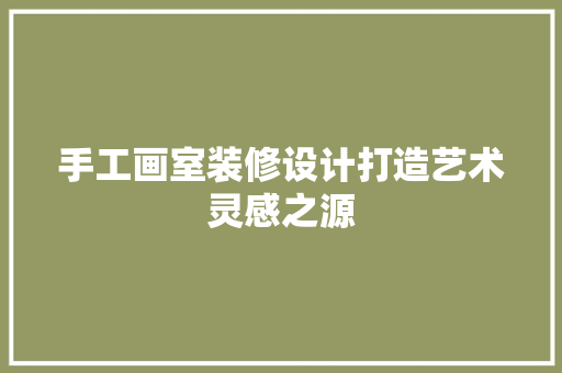 手工画室装修设计打造艺术灵感之源  第1张
