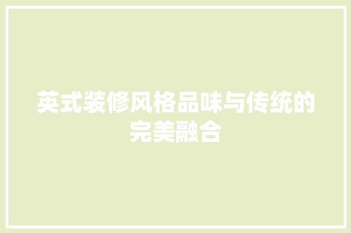 英式装修风格品味与传统的完美融合