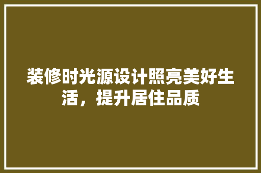 装修时光源设计照亮美好生活，提升居住品质