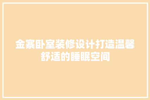金寨卧室装修设计打造温馨舒适的睡眠空间  第1张