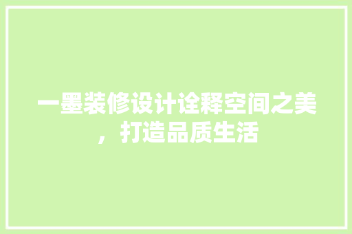 一墨装修设计诠释空间之美，打造品质生活  第1张