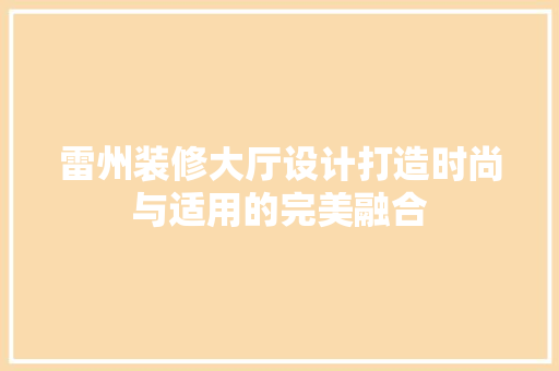 雷州装修大厅设计打造时尚与适用的完美融合