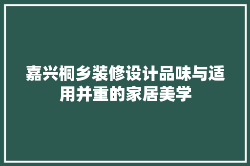 嘉兴桐乡装修设计品味与适用并重的家居美学