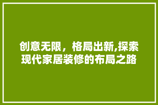 创意无限，格局出新,探索现代家居装修的布局之路