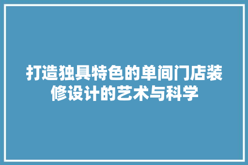 打造独具特色的单间门店装修设计的艺术与科学  第1张