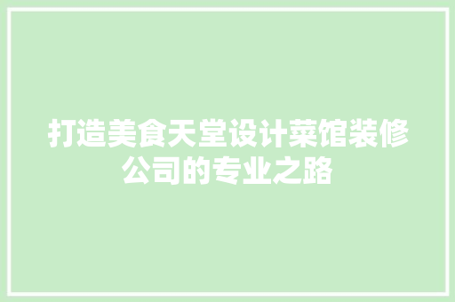 打造美食天堂设计菜馆装修公司的专业之路