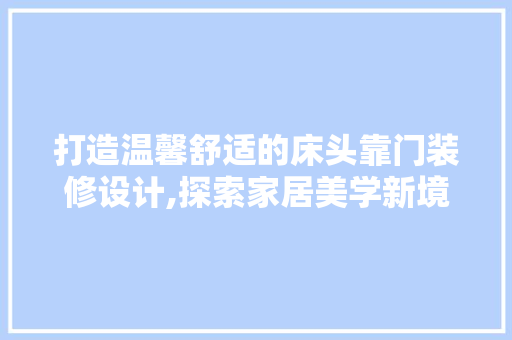 打造温馨舒适的床头靠门装修设计,探索家居美学新境界  第1张