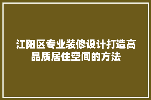 江阳区专业装修设计打造高品质居住空间的方法  第1张