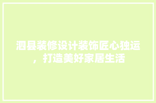 泗县装修设计装饰匠心独运，打造美好家居生活