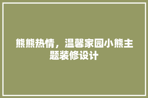 熊熊热情，温馨家园小熊主题装修设计  第1张